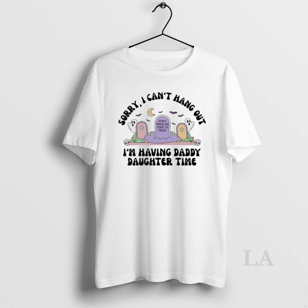 Original Sorry I Cant Hang Out Im Having Daddy Daughter Time Dont Make Me Come T-Shirts, Hoodie, Sweatshirt - T-Shirt, Sweatshirt, Hoodie