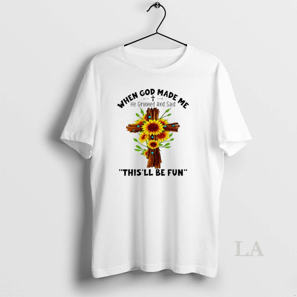 Original Sunflowers When God Made Me He Grinned And Said Thisll Be Fun Unisex T-shirt, Sweatshirt, Hoodie, Long Sleeve Tee - T-Shirt, Sweatshirt, Hoodie