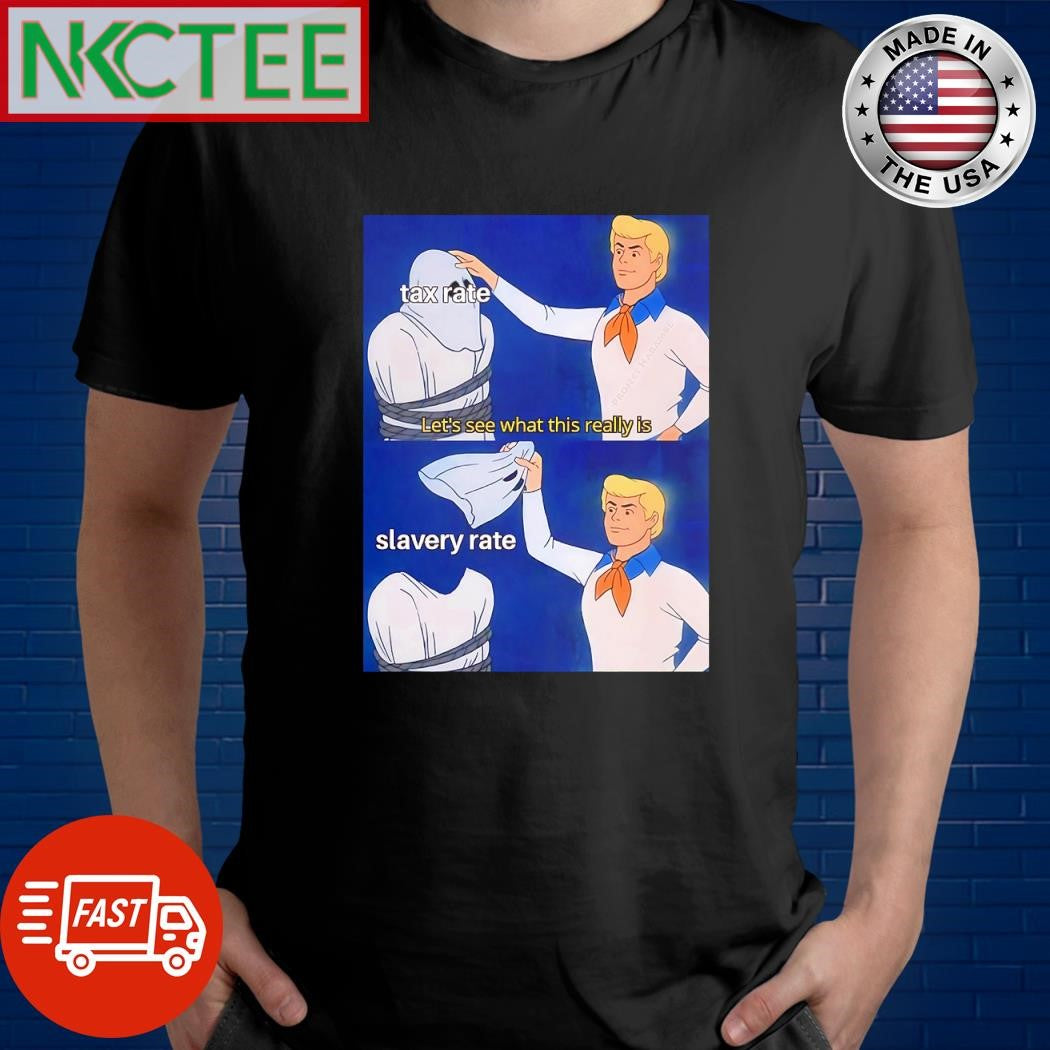 Original Tax rate Let’s see what this really is Slavery rate Scooby-doo Fred Jones shirt - T-Shirt, Sweatshirt, Hoodie