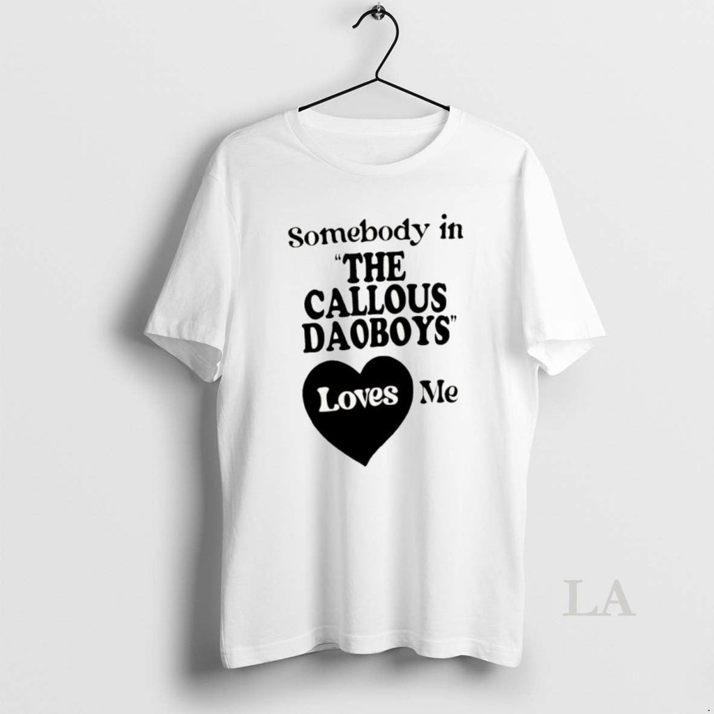 Original The Callous Daoboys Somebody In The Callous Daoboys Loves Me Unisex T-shirt, Sweatshirt, Hoodie, Long Sleeve Tee - T-Shirt, Sweatshirt, Hoodie