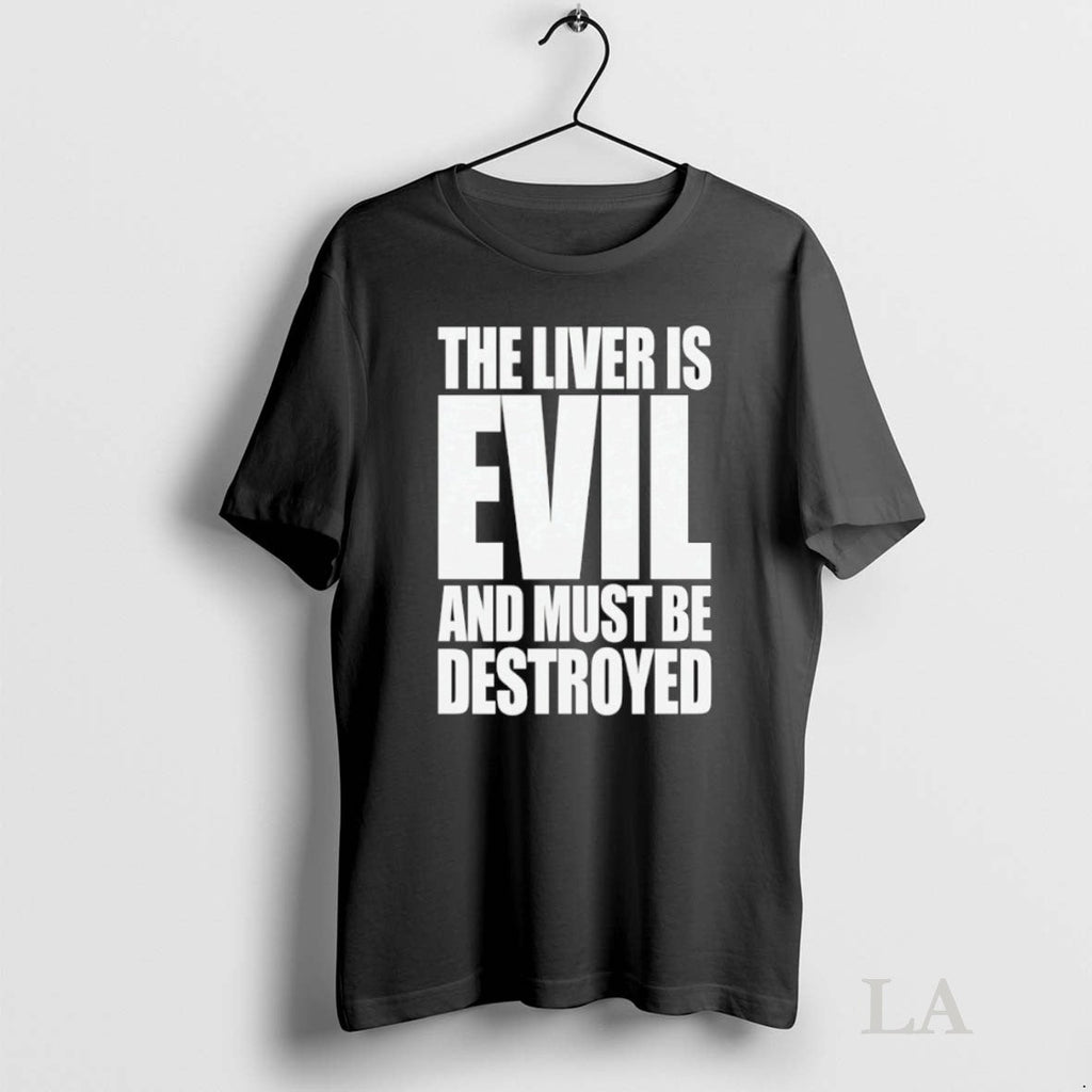 Original The Liver Is Evil And Must Be Destroyed Unisex T-shirt, Sweatshirt, Hoodie, Long Sleeve Tee - T-Shirt, Sweatshirt, Hoodie