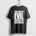 Original The Liver Is Evil And Must Be Destroyed Unisex T-shirt, Sweatshirt, Hoodie, Long Sleeve Tee - T-Shirt, Sweatshirt, Hoodie