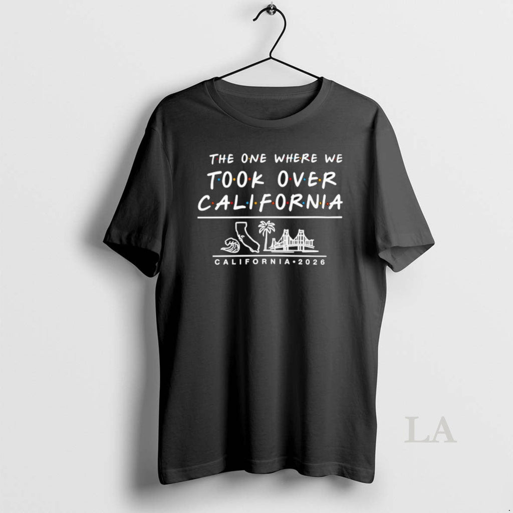 Original The One Where We Took Over California 2026 Unisex T-shirt, Sweatshirt, Hoodie, Long Sleeve Tee - T-Shirt, Sweatshirt, Hoodie
