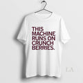 Original This Machine Runs On Crunchberries Unisex T-shirt, Sweatshirt, Hoodie, Long Sleeve Tee - T-Shirt, Sweatshirt, Hoodie