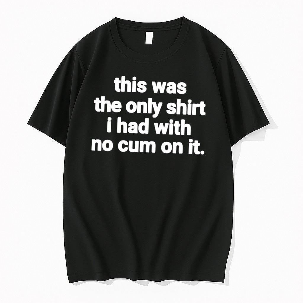 Original This Was The Only I Had With No Cum On It Tee Tshirts Jpg Unisex T-shirt, Sweatshirt, Hoodie, Long Sleeve Tee - T-Shirt, Sweatshirt, Hoodie