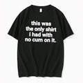 Original This Was The Only I Had With No Cum On It Tee Tshirts Jpg Unisex T-shirt, Sweatshirt, Hoodie, Long Sleeve Tee - T-Shirt, Sweatshirt, Hoodie
