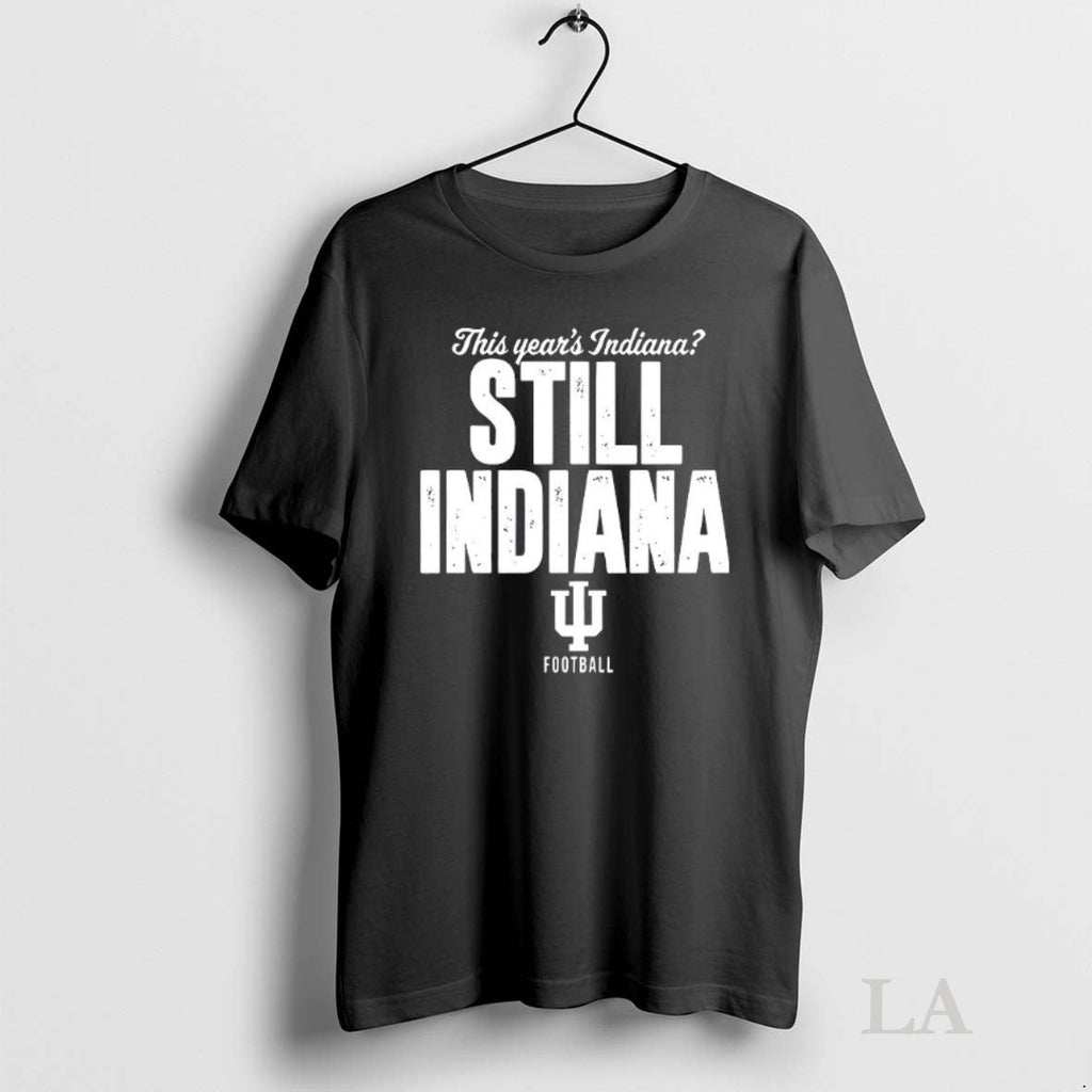 Original This Years Indiana Still Indiana Football Unisex T-shirt, Sweatshirt, Hoodie, Long Sleeve Tee - T-Shirt, Sweatshirt, Hoodie