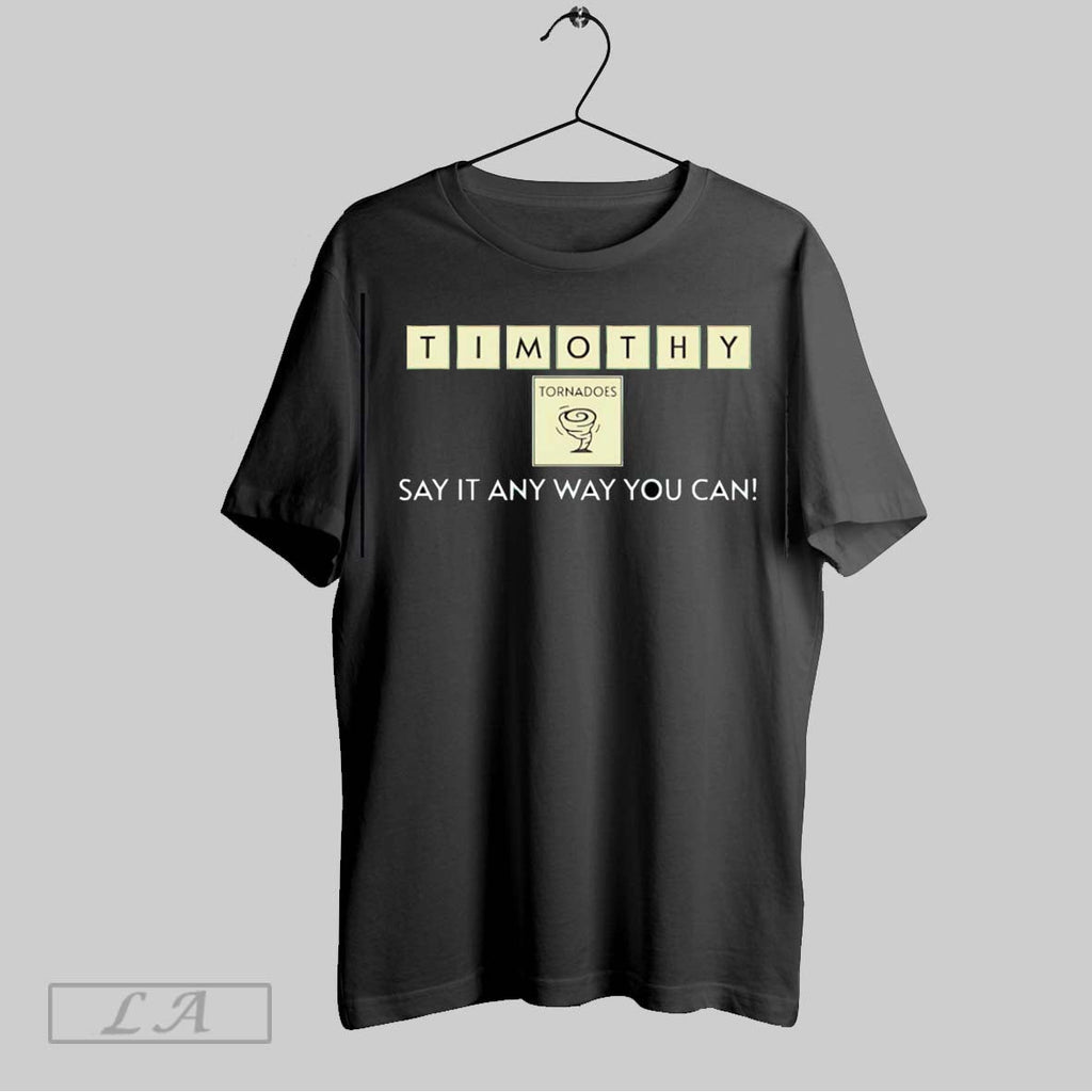 Original Timothy Tornadoes Say It Any Way You Can Unisex T-shirt, Sweatshirt, Hoodie, Long Sleeve Tee - T-Shirt, Sweatshirt, Hoodie