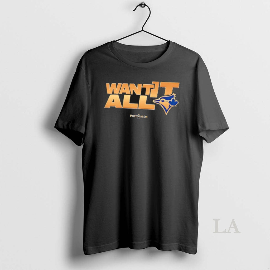 Original Toronto Blue Jays Want It All Postseason 2025 Unisex T-shirt, Sweatshirt, Hoodie, Long Sleeve Tee - T-Shirt, Sweatshirt, Hoodie