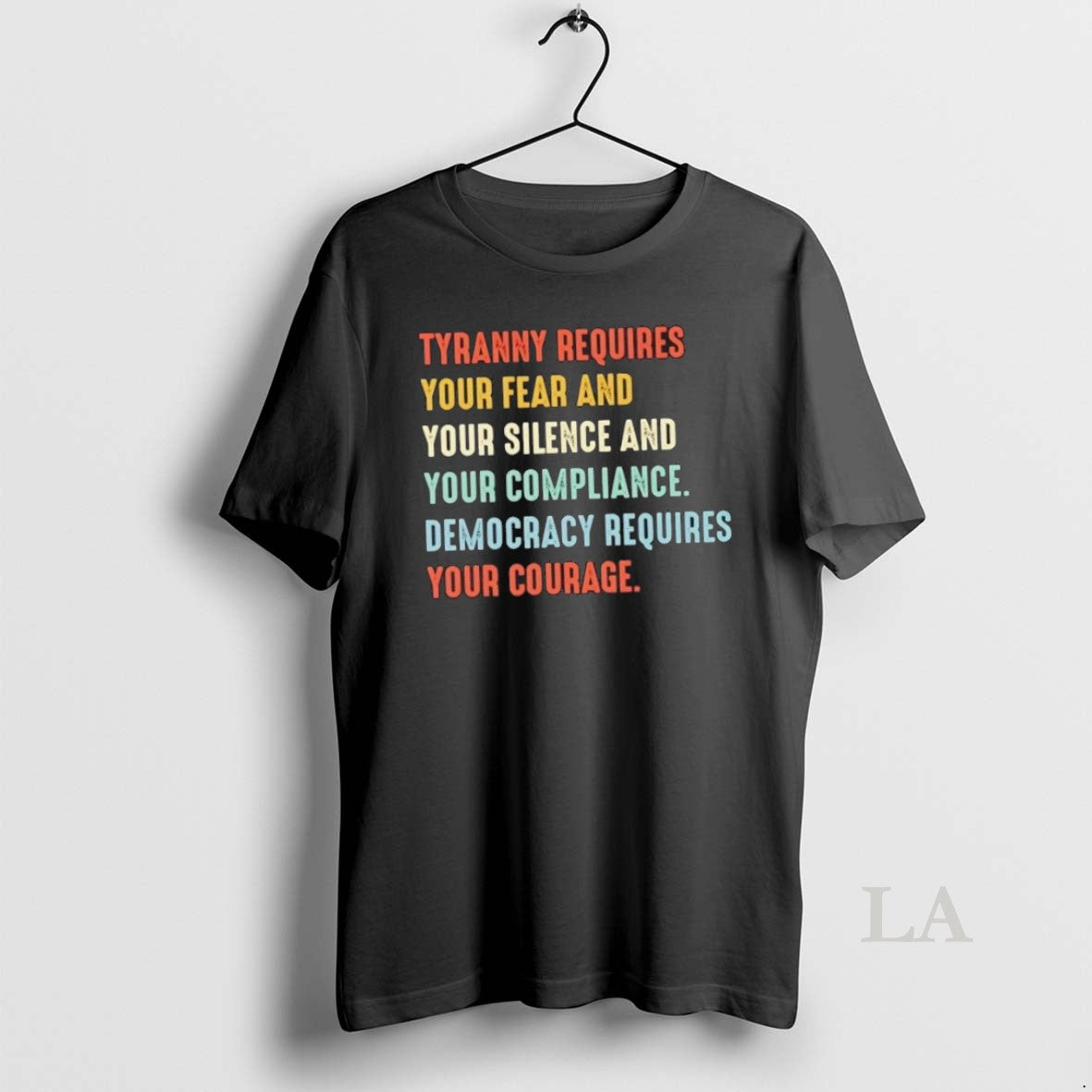 Original Tyranny Requires Your Fear And Your Silence And Your Compliance Democracy Requires Your Courage - T-Shirt, Sweatshirt, Hoodie