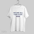 Original We Are All Charlie Kirk Now 2025 Unisex T-shirt, Sweatshirt, Hoodie, Long Sleeve Tee - T-Shirt, Sweatshirt, Hoodie