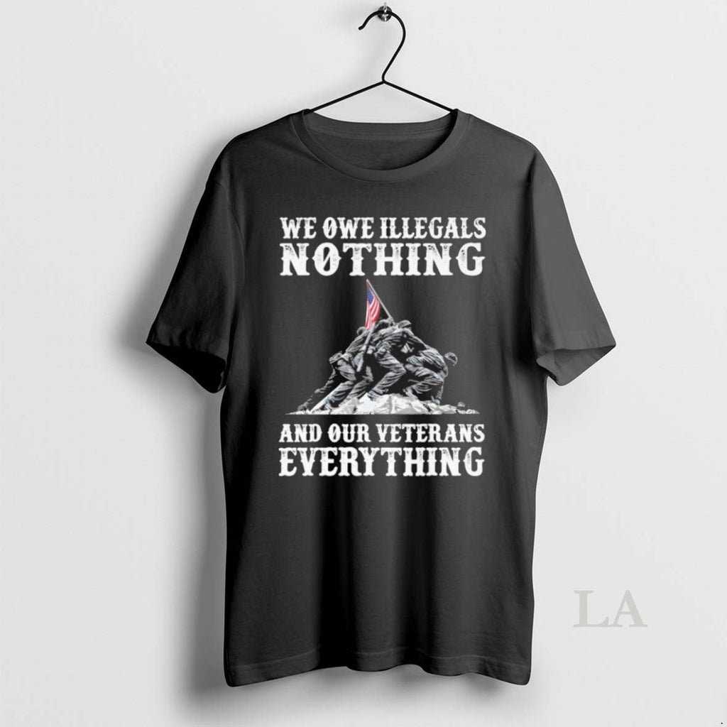 Original We Owe Illegals Nothing And Ourt Veteran Everything Unisex T-shirt, Sweatshirt, Hoodie, Long Sleeve Tee - T-Shirt, Sweatshirt, Hoodie