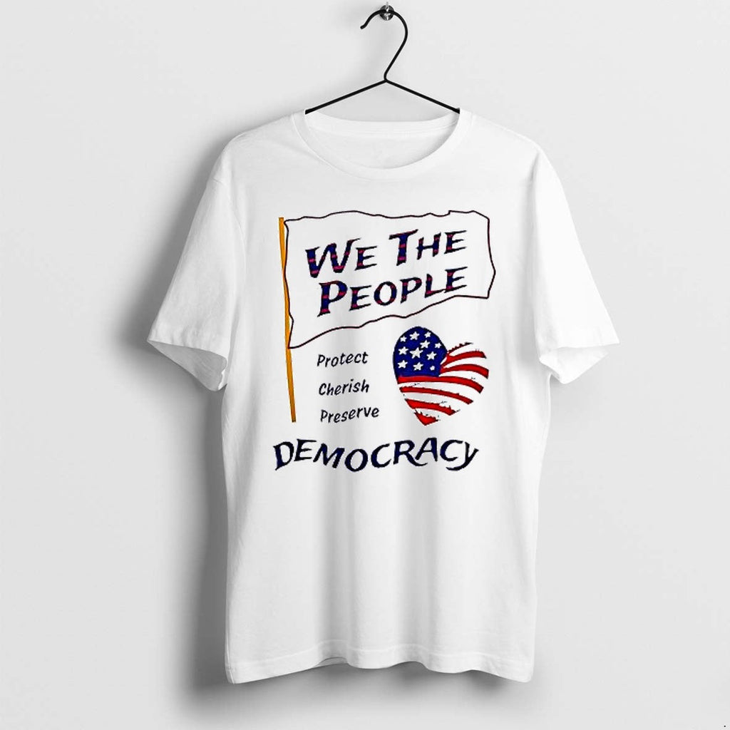 Original We The People Protect Cherish Preserve Democracy Tshirts Jpg Unisex T-shirt, Sweatshirt, Hoodie, Long Sleeve Tee - T-Shirt, Sweatshirt, Hoodie