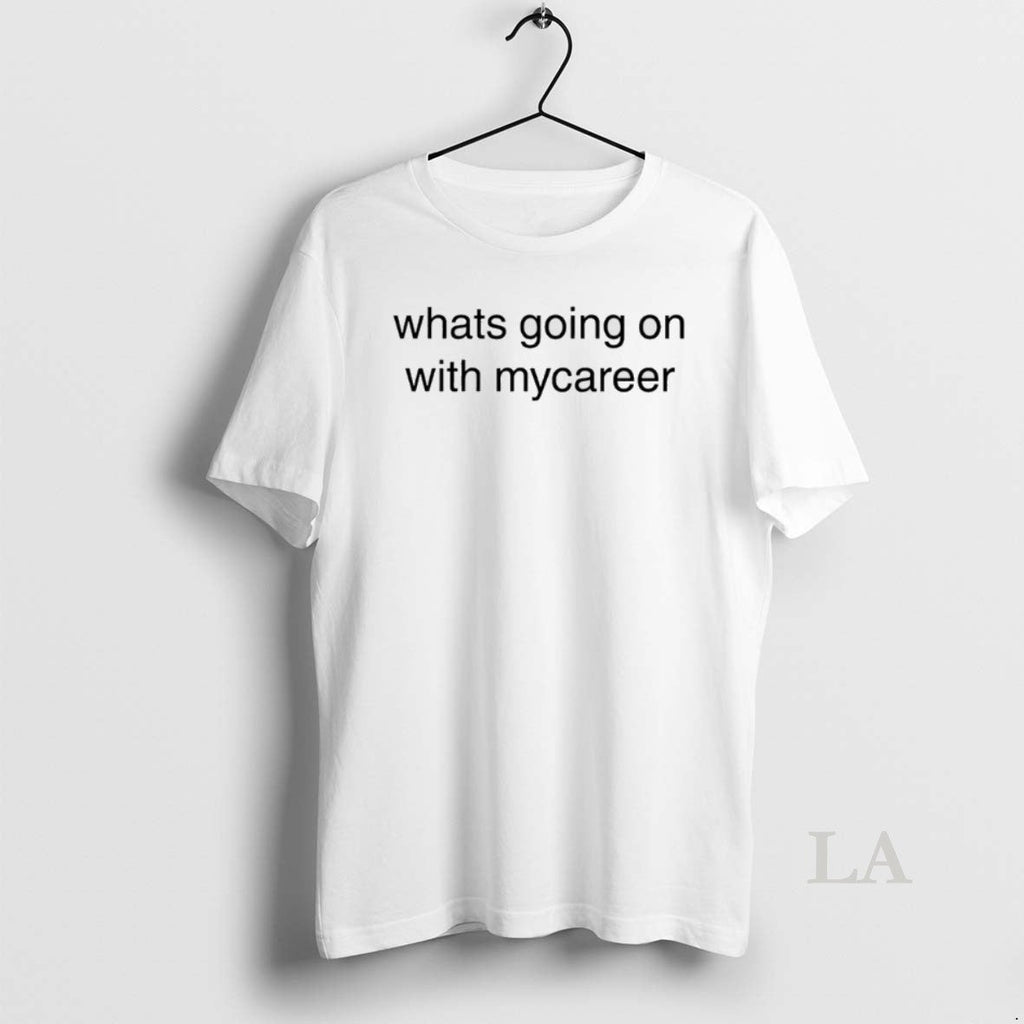Original Whats Going Mycareer T-Shirts, Hoodie, Sweatshirt - T-Shirt, Sweatshirt, Hoodie