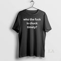 Original Who The Fuck Is Chuck Timely Unisex T-shirt, Sweatshirt, Hoodie, Long Sleeve Tee - T-Shirt, Sweatshirt, Hoodie