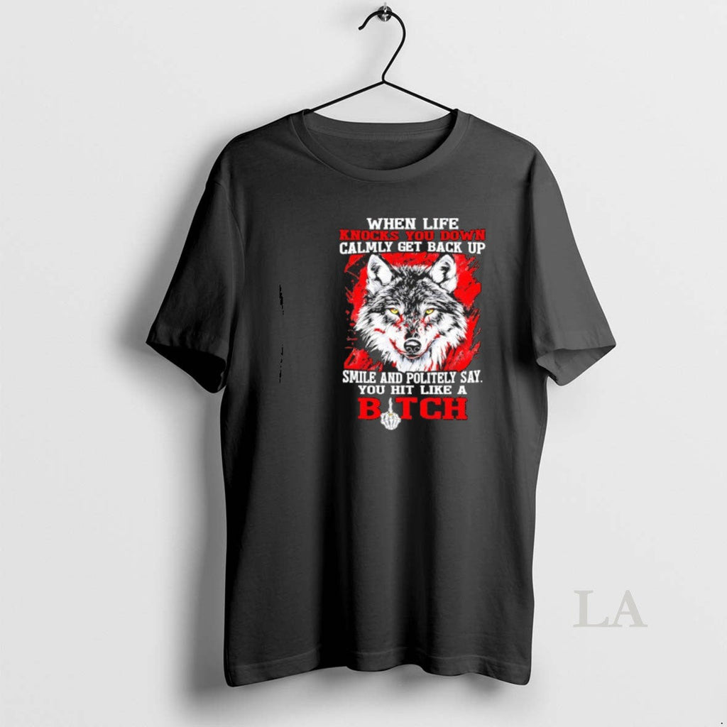 Original Wolf When Life Knocks You Down Calmly Get Back Up Smile And Politely Unisex T-shirt, Sweatshirt, Hoodie, Long Sleeve Tee - T-Shirt, Sweatshirt, Hoodie