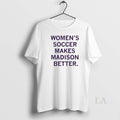 Original Soccer Makes Madison Better T-Shirts, Hoodie, Sweatshirt - T-Shirt, Sweatshirt, Hoodie