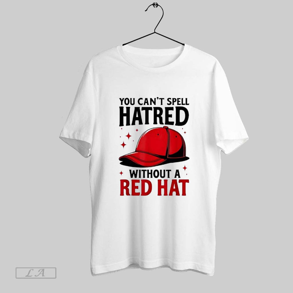 Original You Cant Spell Hatred Without Red Hat Unisex T-shirt, Sweatshirt, Hoodie, Long Sleeve Tee - T-Shirt, Sweatshirt, Hoodie