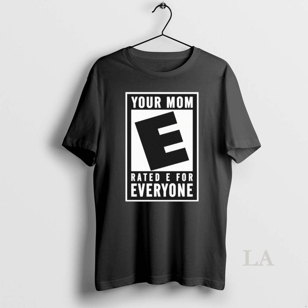 Original Your Mom Rated E Everyone T-Shirts, Hoodie, Sweatshirt - T-Shirt, Sweatshirt, Hoodie