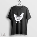 Orignal Chicken Are Eggs Cheaper Yet Unisex T-shirt, Sweatshirt, Hoodie, Long Sleeve Tee - T-Shirt, Sweatshirt, Hoodie