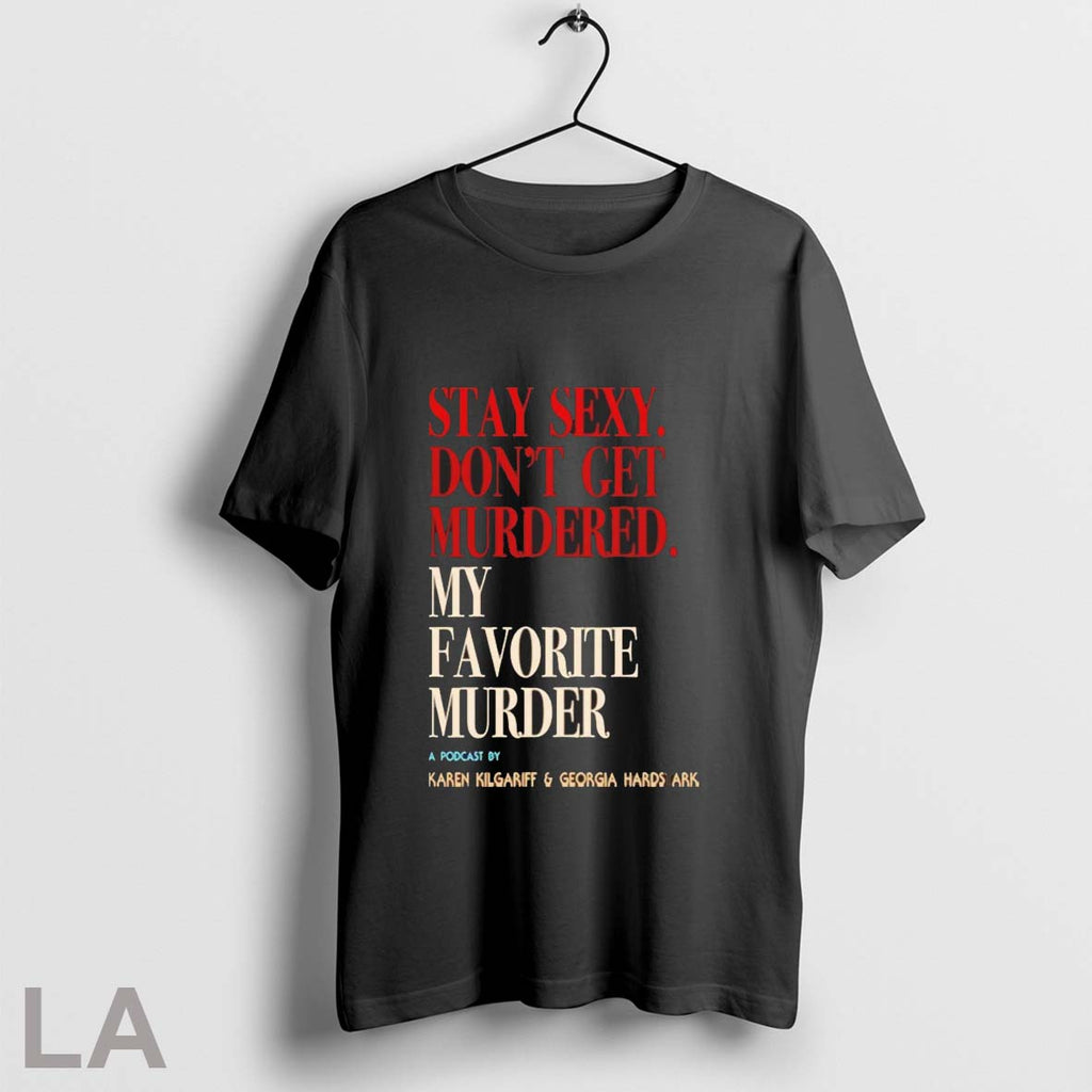 Orignal Stay Sexy Dont Get Murdered My Favorite Murder Unisex T-shirt, Sweatshirt, Hoodie, Long Sleeve Tee - T-Shirt, Sweatshirt, Hoodie