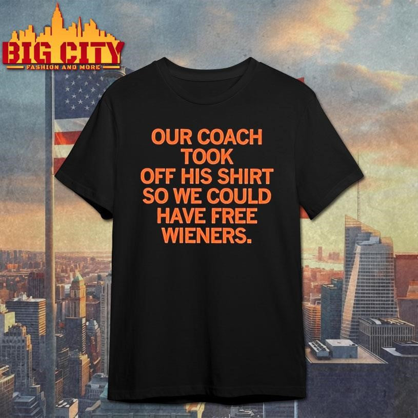 Our Coach Took Off His So We Could Have Free Wieners Shirt Unisex T-shirt, Sweatshirt, Hoodie, Long Sleeve Tee - T-Shirt, Sweatshirt, Hoodie