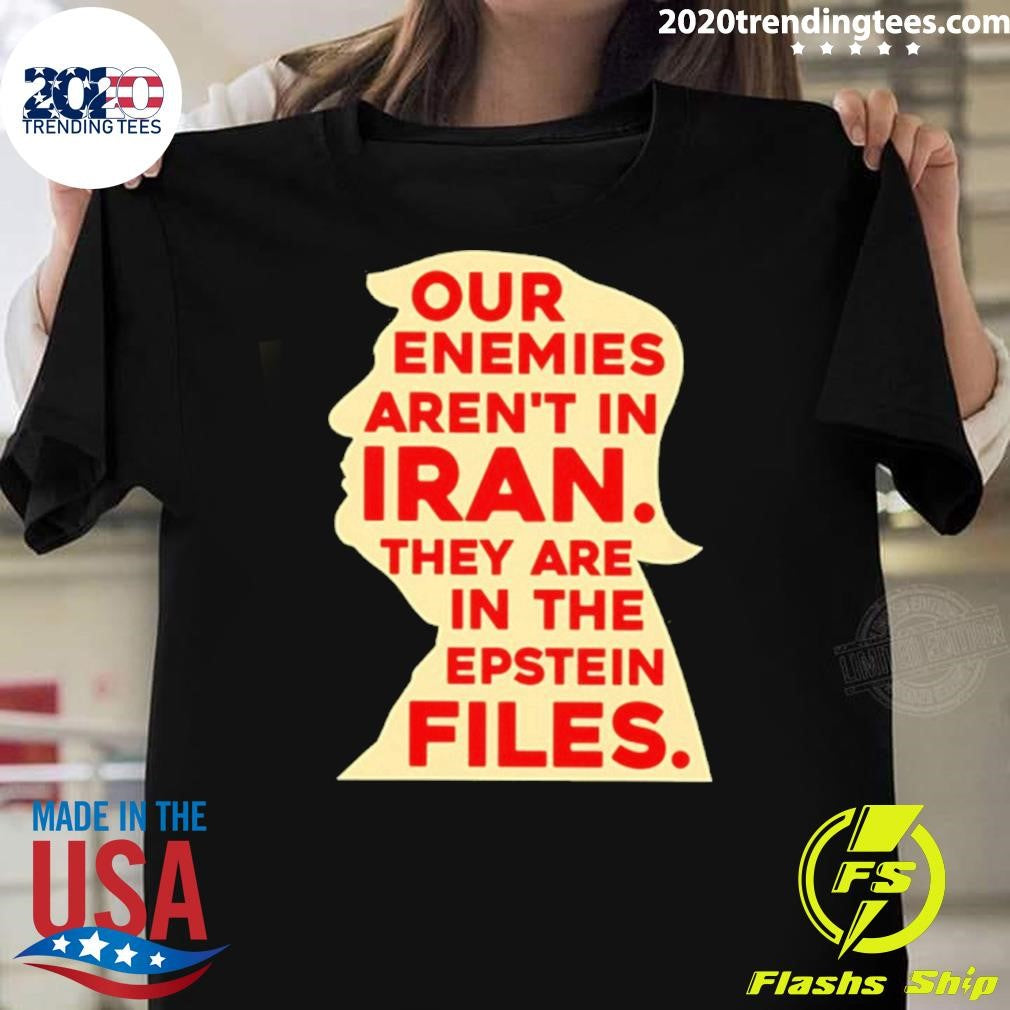 Our Enemies Arent In Iran They Are In The Epstein Files 2026 Shirt Unisex T-shirt, Sweatshirt, Hoodie, Long Sleeve Tee - T-Shirt, Sweatshirt, Hoodie