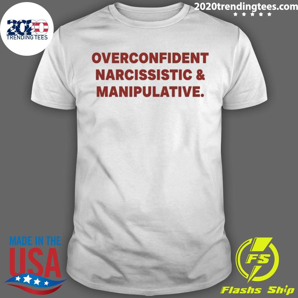 Overconfident Narcissistic And Manipulative Shirt Unisex T-shirt, Sweatshirt, Hoodie, Long Sleeve Tee - T-Shirt, Sweatshirt, Hoodie