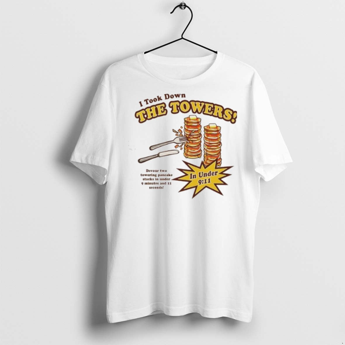 Pancakes I Took Down The Towers T Shirts Unisex T-shirt, Sweatshirt, Hoodie, Long Sleeve Tee - T-Shirt, Sweatshirt, Hoodie
