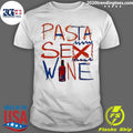 Pasta Sex Wine Shirt Unisex T-shirt, Sweatshirt, Hoodie, Long Sleeve Tee - T-Shirt, Sweatshirt, Hoodie