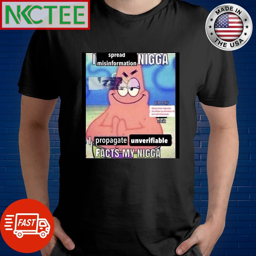 Patrick Star I spread misinformation Nigga I propagate unverifiable facts my Nigga shirt Unisex T-shirt, Sweatshirt, Hoodie, Long Sleeve Tee - T-Shirt, Sweatshirt, Hoodie