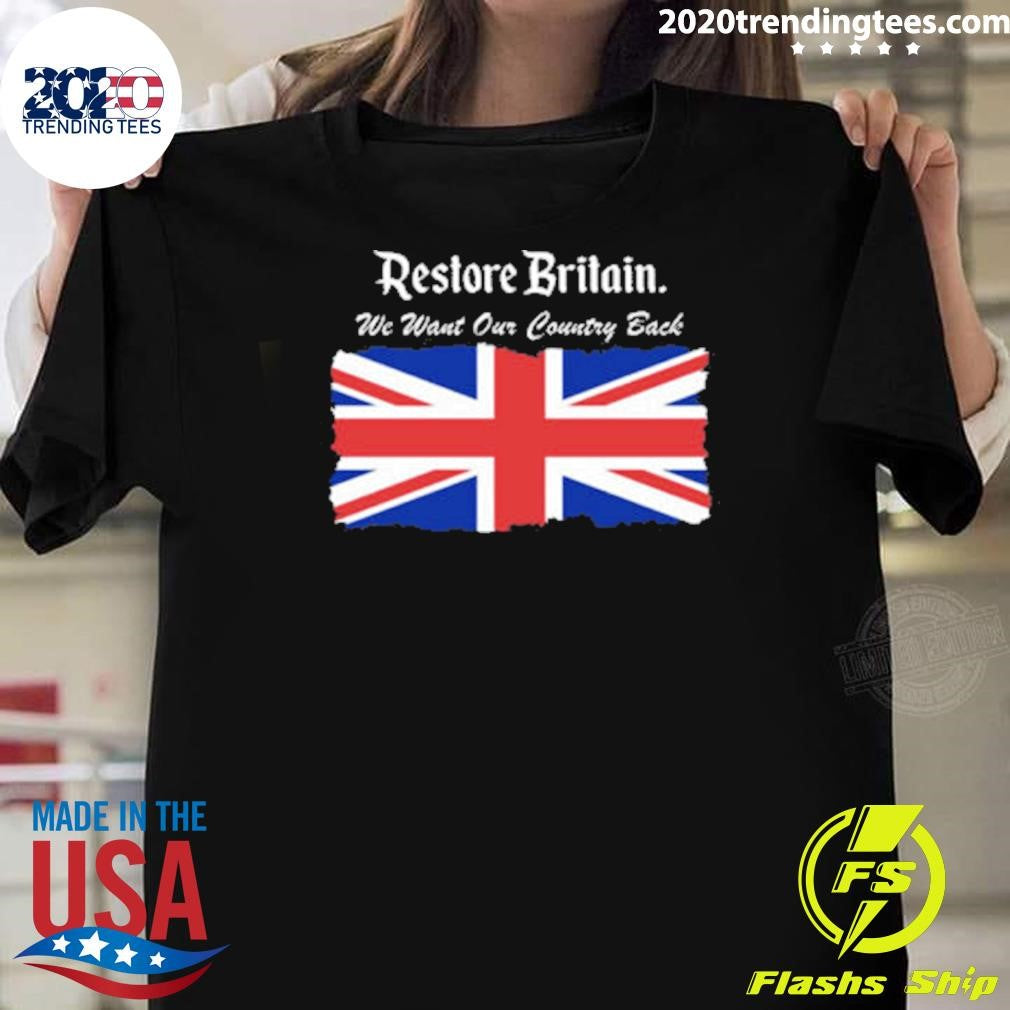 Patriotic Restore Britain We Want Our Country Back Shirt Unisex T-shirt, Sweatshirt, Hoodie, Long Sleeve Tee - T-Shirt, Sweatshirt, Hoodie