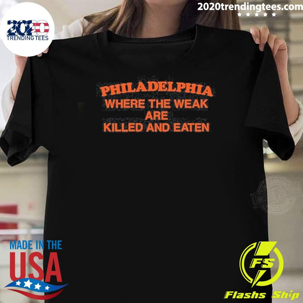 Philadelphia Where the Weak are Killed and Eaten 2026 Shirt Unisex T-shirt, Sweatshirt, Hoodie, Long Sleeve Tee - T-Shirt, Sweatshirt, Hoodie