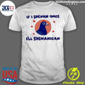 Pigeon If I Shenan Once Ill Shenanigan Shirt Unisex T-shirt, Sweatshirt, Hoodie, Long Sleeve Tee - T-Shirt, Sweatshirt, Hoodie