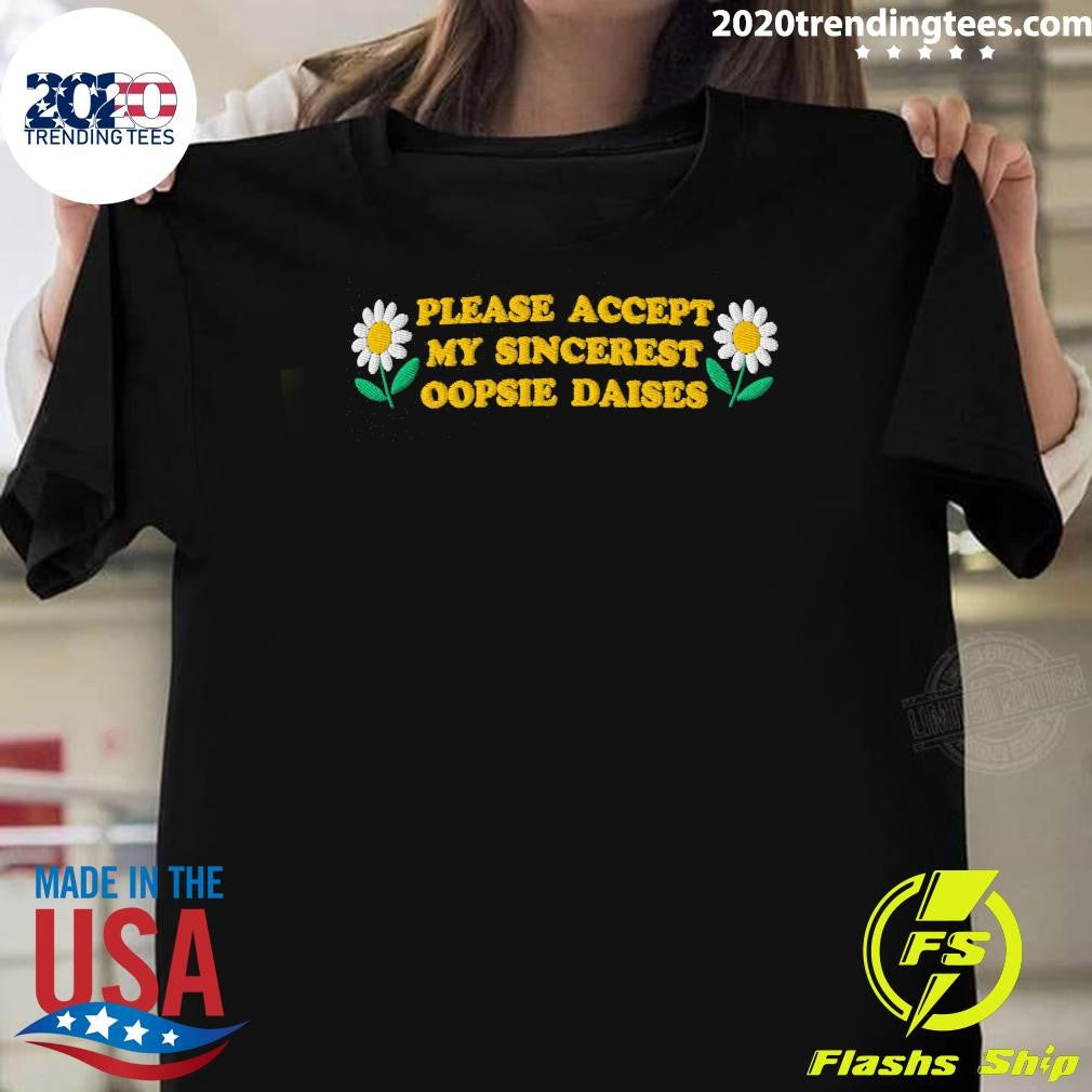 Please Accept My Sincerest Oopsie Daisies Shirt Unisex T-shirt, Sweatshirt, Hoodie, Long Sleeve Tee - T-Shirt, Sweatshirt, Hoodie