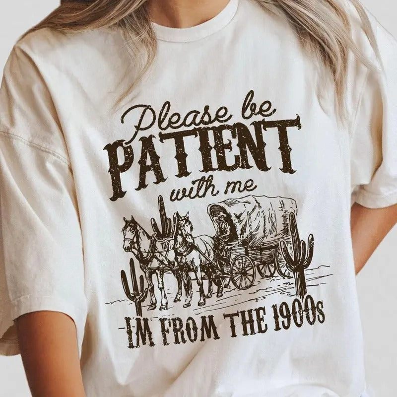 Please Be Patient Me Shirt I'M 1900s Shirt Shirt Western Retro Shirt Her Country Shirt Tops Funny Shirt Her T-Shirts, Hoodie, Sweatshirt - T-Shirt, Sweatshirt, Hoodie