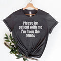 Please Be Patient Me I'M 1900s Funny Meme Sarcastic Shirts Funny T-Shirts, Hoodie, Sweatshirt - T-Shirt, Sweatshirt, Hoodie