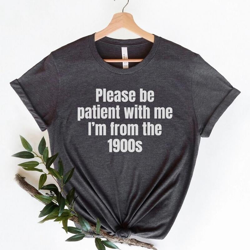 Please Be Patient Me I'M 1900s Funny Meme Sarcastic Shirts Funny T-Shirts, Hoodie, Sweatshirt - T-Shirt, Sweatshirt, Hoodie