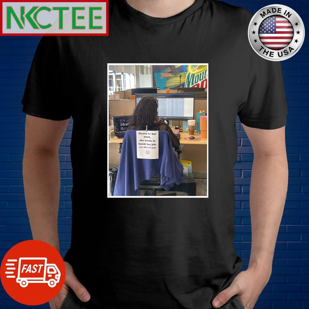 Please let her work she needs to finish her job she likes to yap meme shirt Unisex T-shirt, Sweatshirt, Hoodie, Long Sleeve Tee - T-Shirt, Sweatshirt, Hoodie
