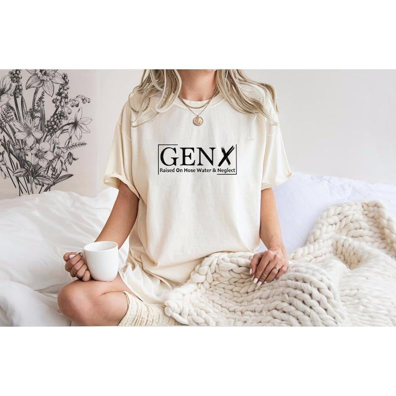 Gen X Colors Generation X Gen X Generation X Shirt Raised Hose Water Neglect Shirt Generation X T-Shirts, Hoodie, Sweatshirt - T-Shirt, Sweatshirt, Hoodie