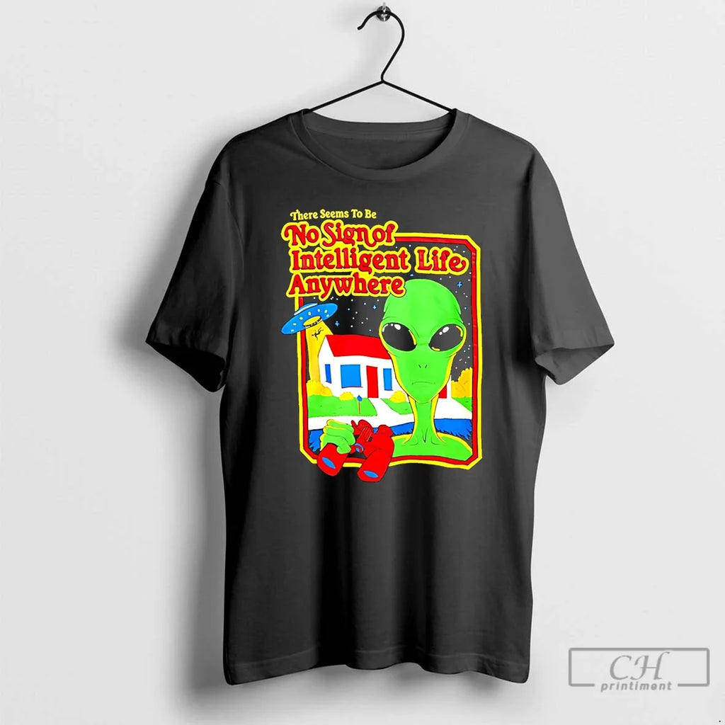 Alien There Seems Be No Sign Intelligent Life Anywhere T-Shirts, Hoodie, Sweatshirt - T-Shirt, Sweatshirt, Hoodie