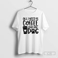 All I Need Is Coffee My Dog Shirt T-Shirts, Hoodie, Sweatshirt - T-Shirt, Sweatshirt, Hoodie
