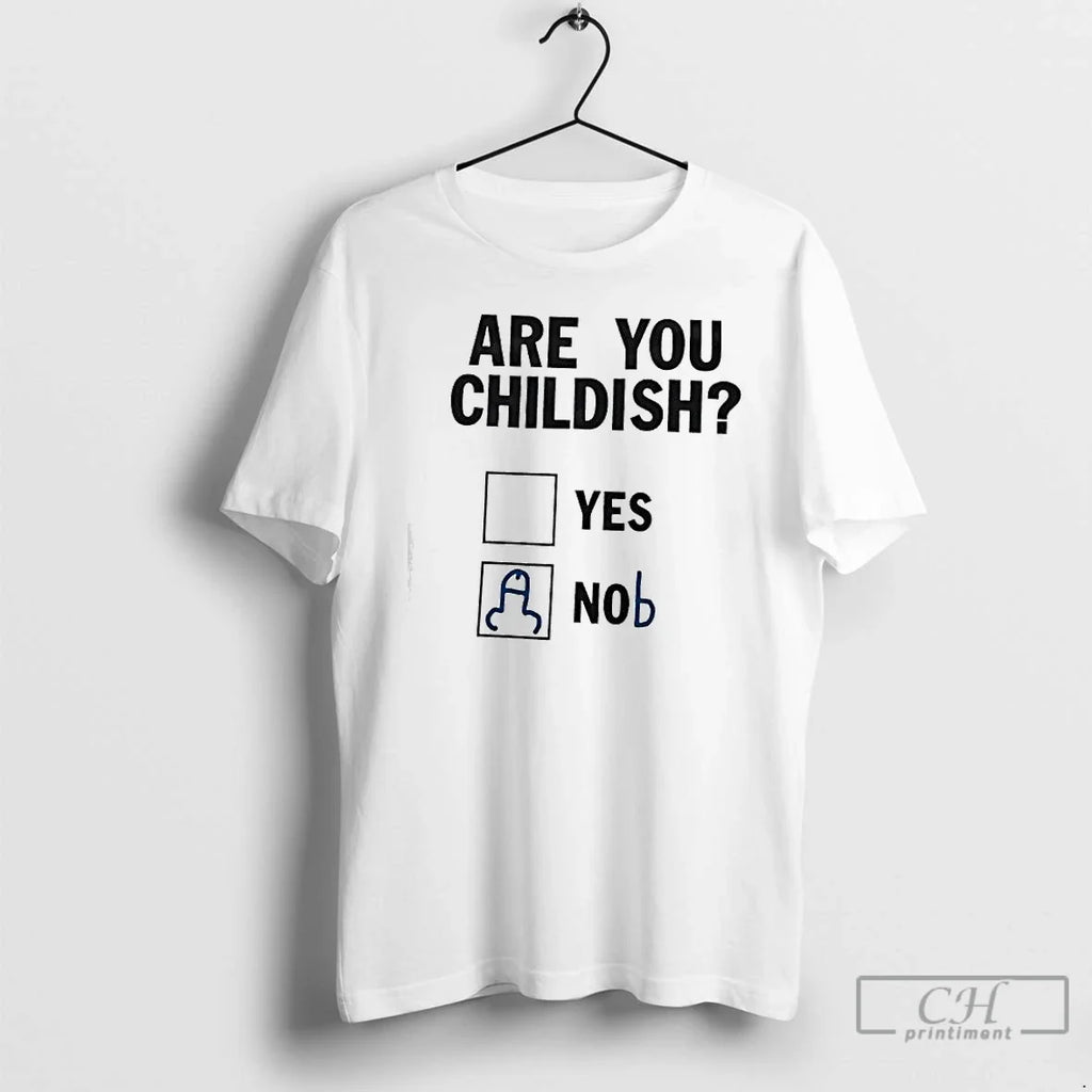 Are You Childish Yes Nob T-Shirts, Hoodie, Sweatshirt - T-Shirt, Sweatshirt, Hoodie