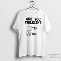 Are You Childish Yes Nob T-Shirts, Hoodie, Sweatshirt - T-Shirt, Sweatshirt, Hoodie
