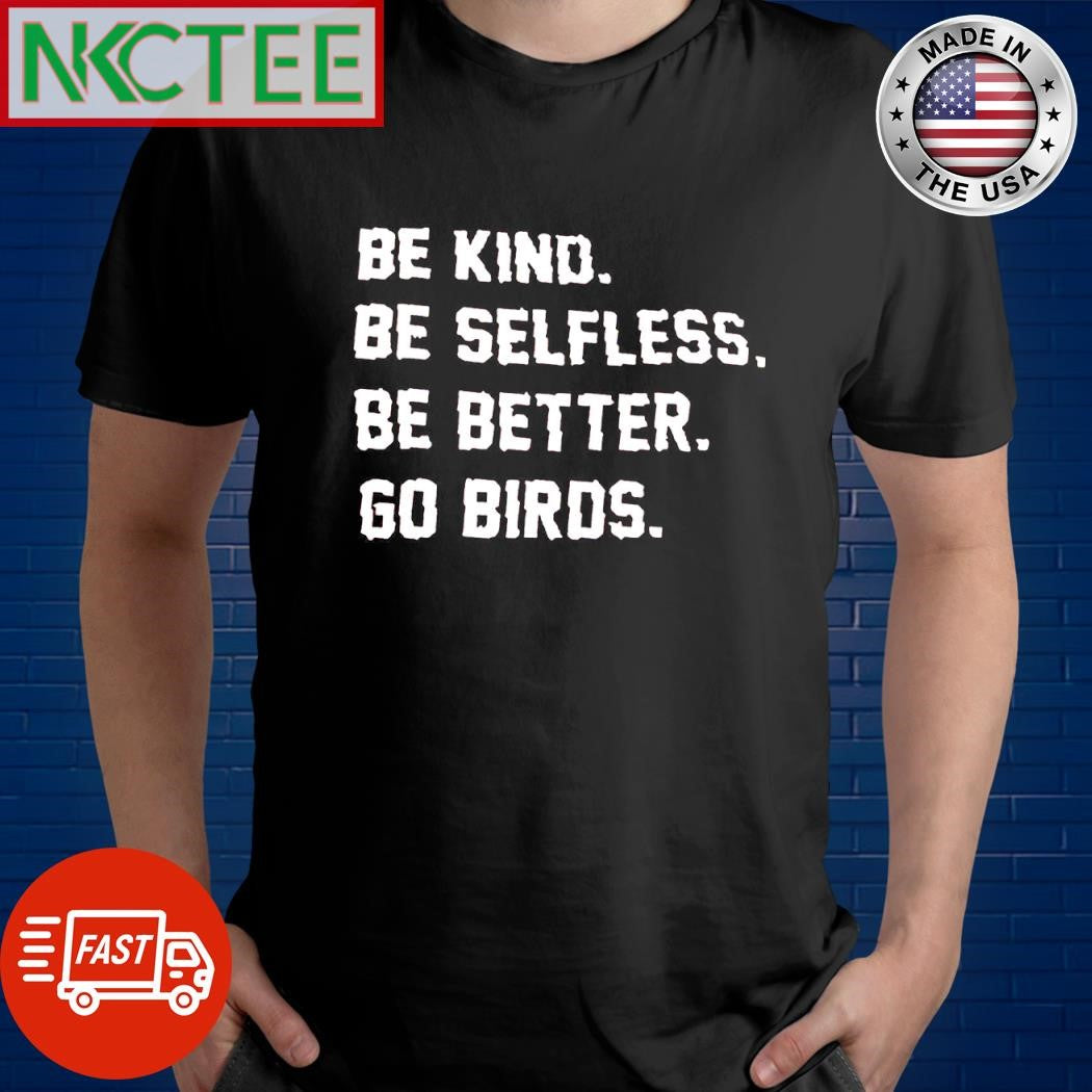 Premium Be kind Be Selfless Be Better Go Birds shirt Unisex T-shirt, Sweatshirt, Hoodie, Long Sleeve Tee - T-Shirt, Sweatshirt, Hoodie
