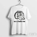 Premium Cat So U Hate Me Unisex T-shirt, Sweatshirt, Hoodie, Long Sleeve Tee - T-Shirt, Sweatshirt, Hoodie