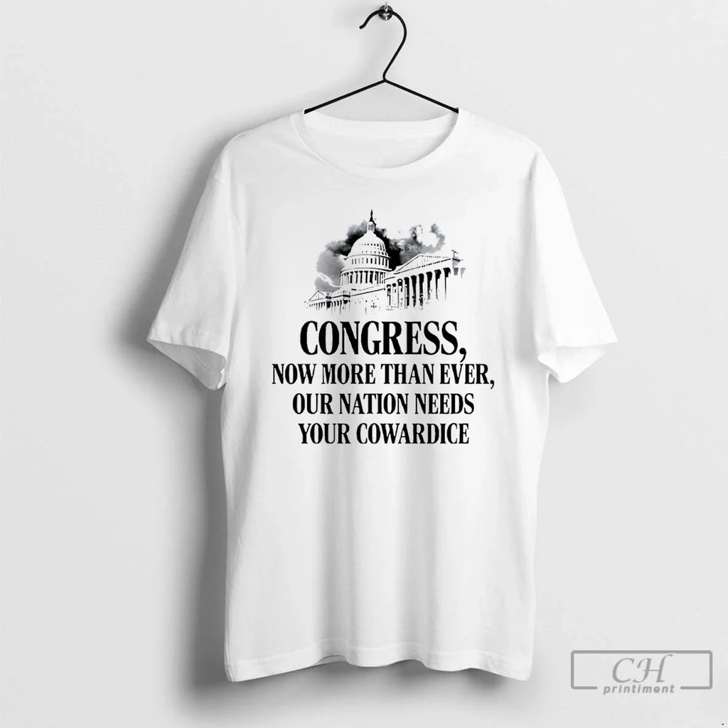 Congress Now More Than Ever Our Nation Needs Your Cowardice T-Shirts, Hoodie, Sweatshirt - T-Shirt, Sweatshirt, Hoodie