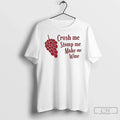 Crush Me Stomp Me Make Me Wine T-Shirts, Hoodie, Sweatshirt - T-Shirt, Sweatshirt, Hoodie