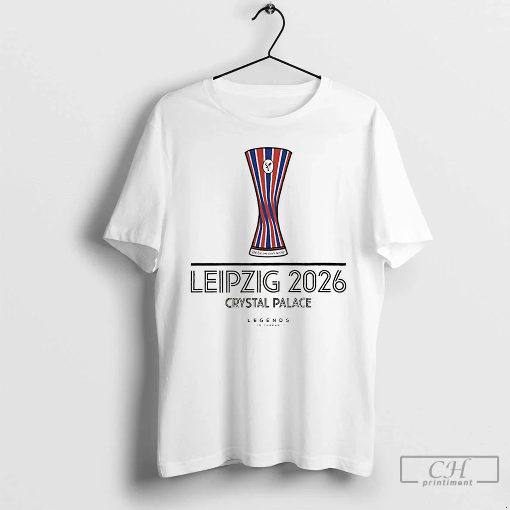 Premium Crystal Palace Fc Cup On Our Way To Leipzig 2026 Unisex T-shirt, Sweatshirt, Hoodie, Long Sleeve Tee - T-Shirt, Sweatshirt, Hoodie