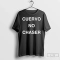 Cuervo No Chaser T-Shirts, Hoodie, Sweatshirt - T-Shirt, Sweatshirt, Hoodie